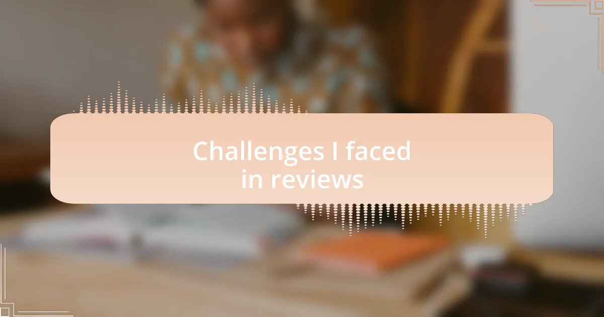 Challenges I faced in reviews