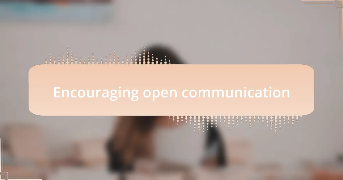 Encouraging open communication