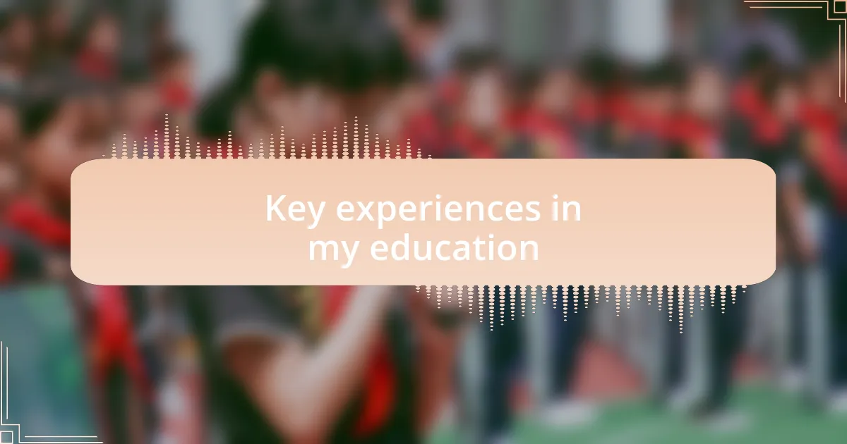Key experiences in my education