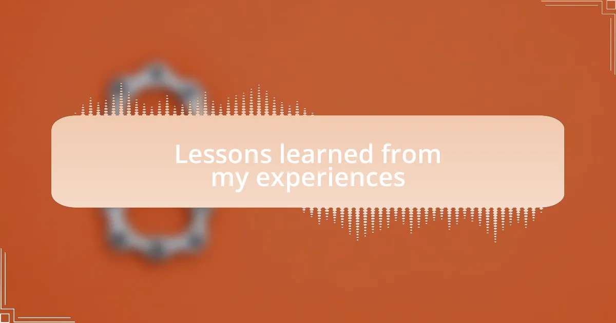 Lessons learned from my experiences