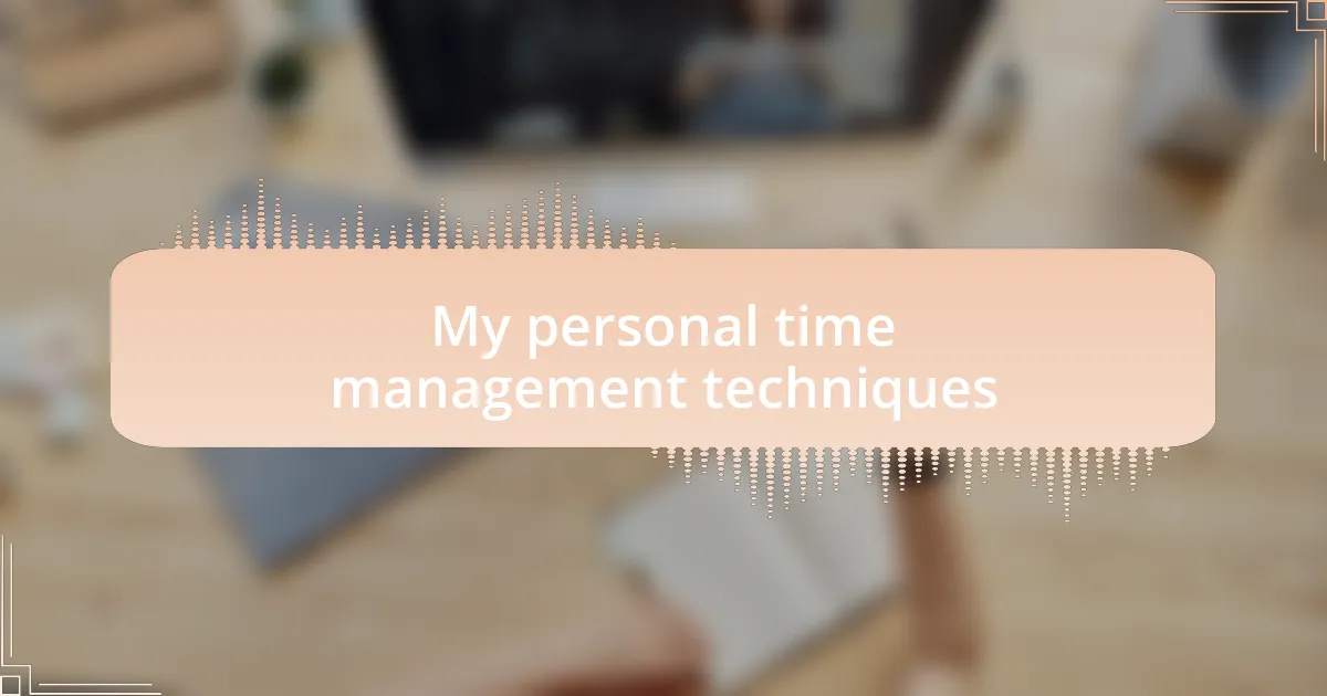 My personal time management techniques