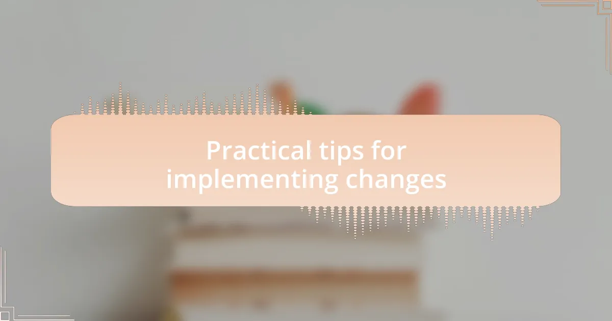 Practical tips for implementing changes