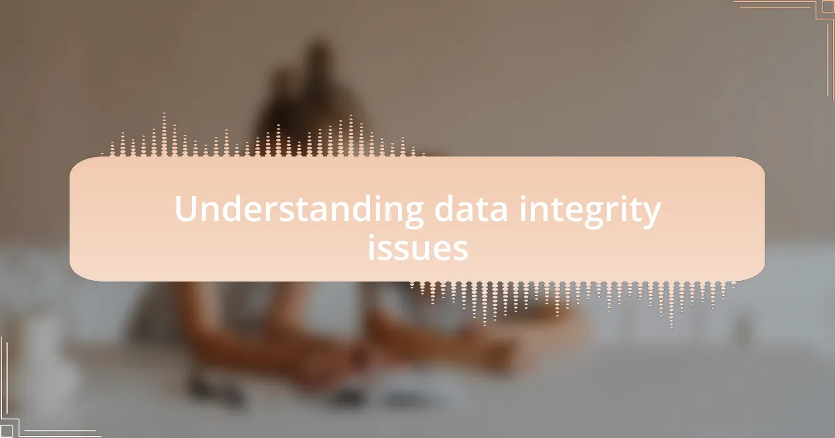 Understanding data integrity issues