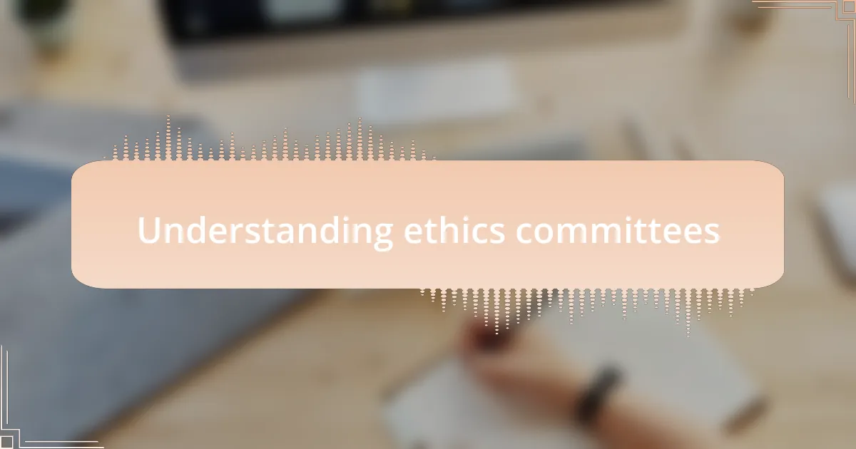 Understanding ethics committees