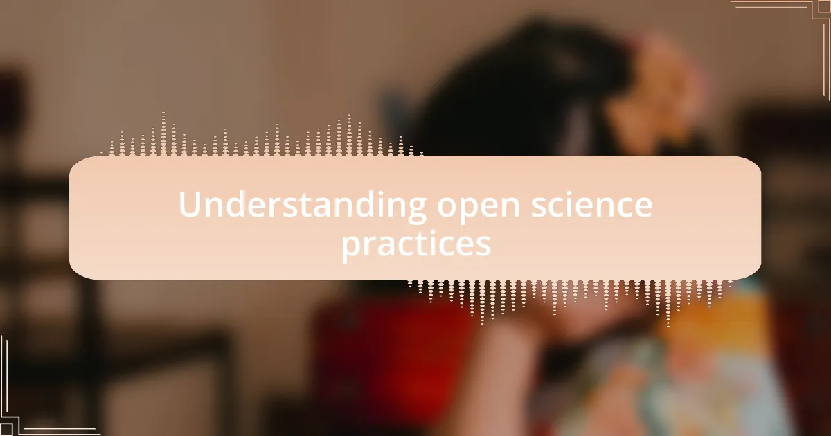 Understanding open science practices